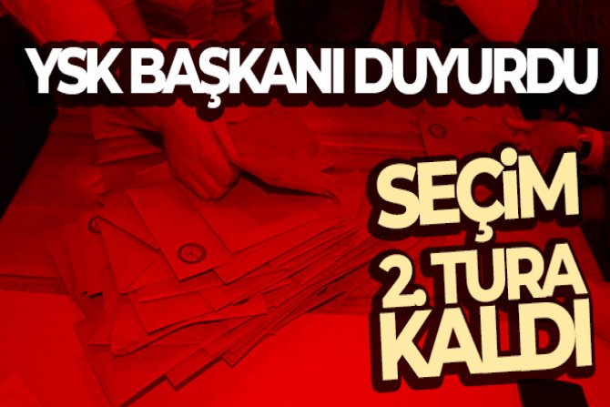 YSK: 'CUMHURBAŞKANLIĞI SEÇİMİ 2. TURA KALDI'