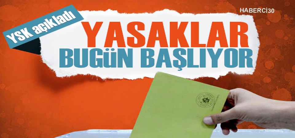 Seçim yasakları bugün başlıyor!