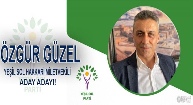 Hakkarili Özgür Güzel Yeşil Sol Partisinden aday adayı oldu  